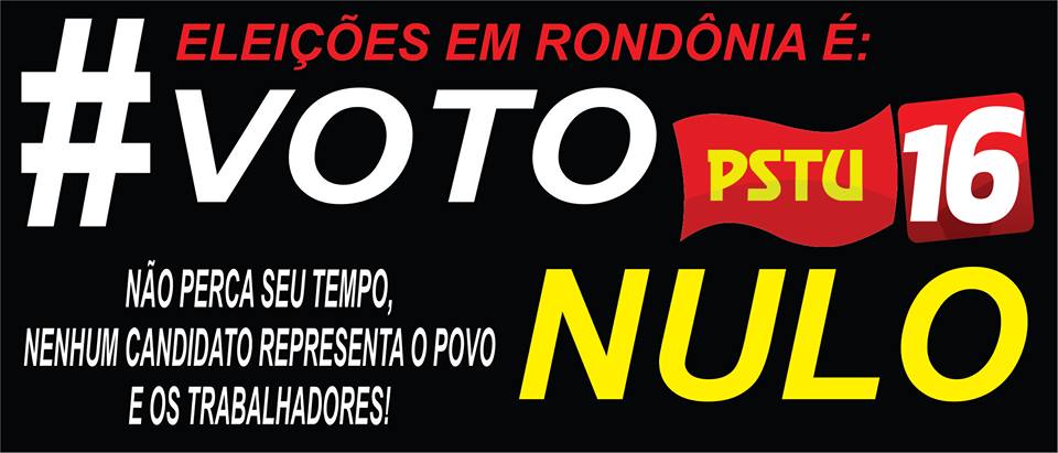 PSTU RONDÔNIA NÃO APOIARÁ NENHUM CANDIDATO AO GOVERNO DO ESTADO NO 2º TURNO - News Rondônia