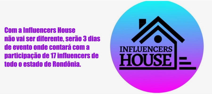 Influencers House: o maior evento de influenciadores de Rondônia - Por Israel Cavalcante - News Rondônia
