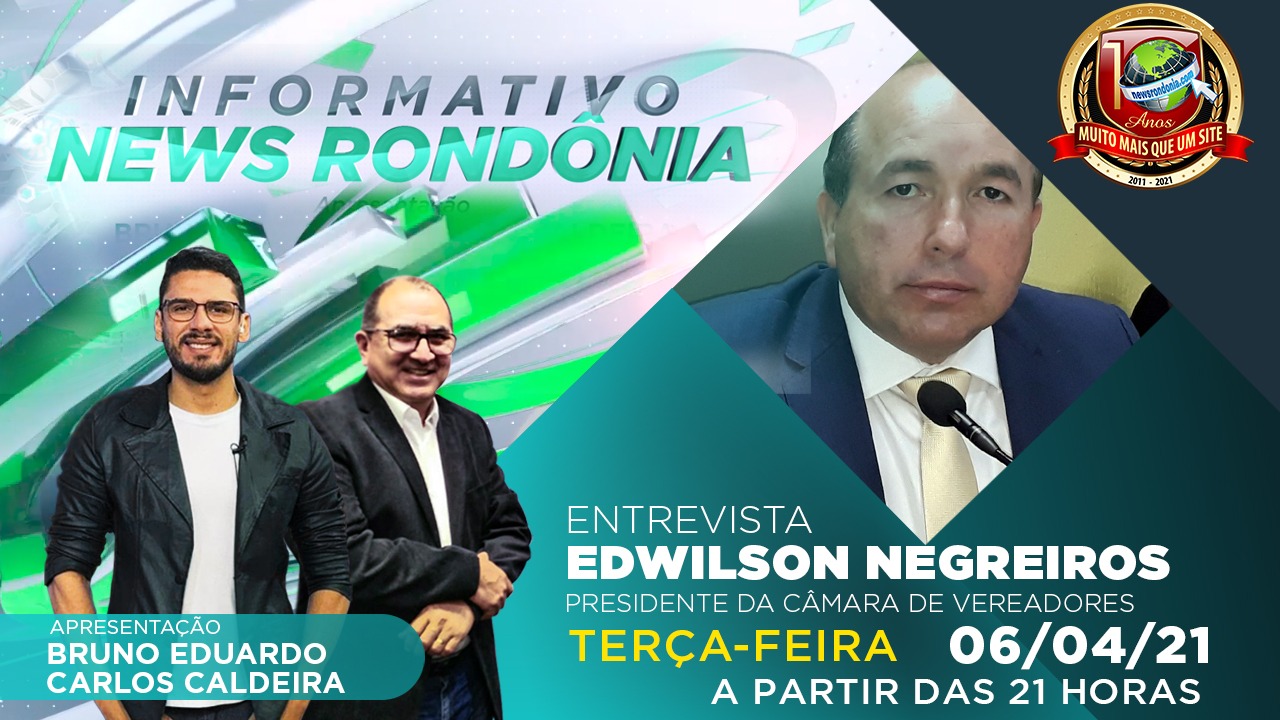 Presidente da Câmara de Vereadores, Edwilson Negreiros, é o convidado do Informativo News Rondônia desta terça-feira (06) - News Rondônia