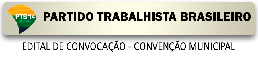 Partido Trabalhista Brasileiro  PTB: Edital de convocação para convenção municipal eleitoral-Porto Velho-RO - News Rondônia